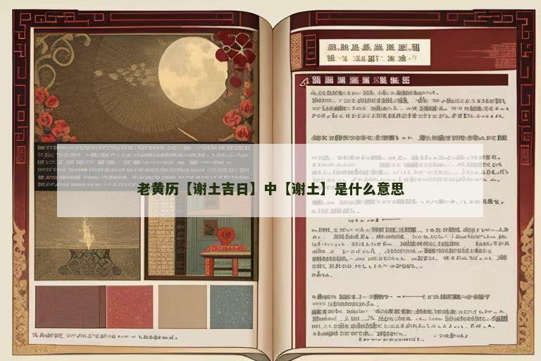 老黄历【谢土吉日】中【谢土】是什么意思