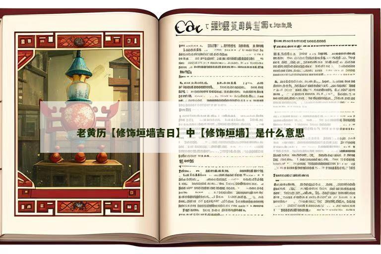老黄历【修饰垣墙吉日】中【修饰垣墙】是什么意思